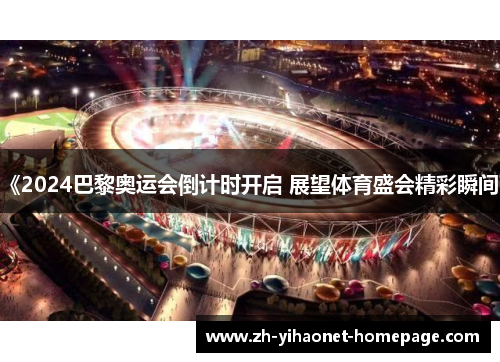 《2024巴黎奥运会倒计时开启 展望体育盛会精彩瞬间》